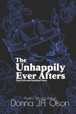 The Unhappily Ever Afters: Dark Fairytale Retelling Poetry - Donna J a Olson - cover