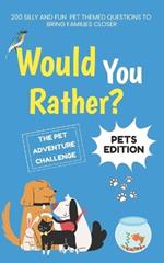 Would You Rather: Pets Edition: 200 Silly and Fun Pet-Themed Questions to Bring Families Closer
