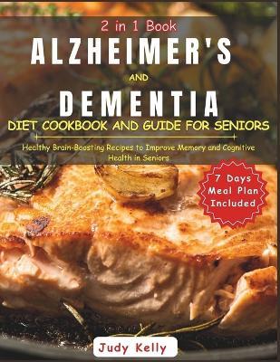 Alzheimer's and Dementia Diet Cookbook and Guide for Seniors: Healthy Brain-Boosting Recipes to Improve Memory and Cognitive Health in Seniors7 Day Meal Plan - Judy Kelly - cover