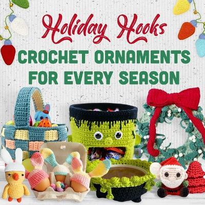 Holiday Hooks: Crochet Ornaments for Every Season - Ewan Lord - cover