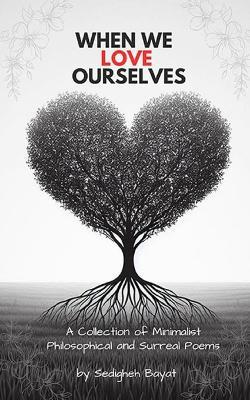 When We Love Ourselves: A Collection of Minimalist Philosophical and Surreal Poems - Sedigheh Bayat - cover