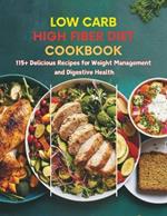 Low Carb High Fiber Diet Cookbook: 115+ Delicious Recipes for Weight Management and Digestive Health