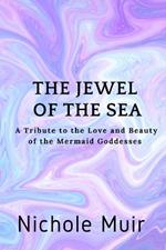 The Jewel of the Sea: A Tribute to the Love and Beauty of the Mermaid Goddesses