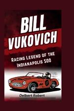 Bill Vukovich: Racing Legend of the Indianapolis 500