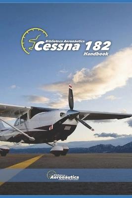 Cessna 182. Handbook. Operating manual for pilots: A pilot guide. Owner manual Cessna 182. Flight crew manual - Facundo Conforti - cover