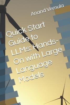 Quick Start Guide to LLMs: Hands-On with Large Language Models - Anand Vemula - cover