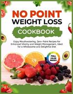 No Point Weight Loss Cookbook: Enjoy Mouthwatering, No Point Recipes for Enhanced Vitality and Weight Management, Ideal for a Wholesome and Delightful Diet