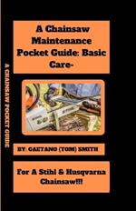 A Chainsaw Maintenance Comprehensive Guidelines Pocket Guide: Basic Care For Stihl & Husqvarna Chainsaw(s)!!!