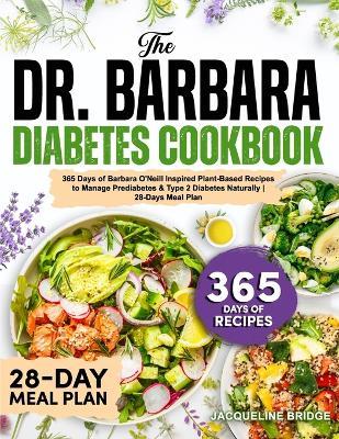 The Dr. Barbara Diabetes Cookbook: 365 Days of Barbara O'Neill Inspired Plant-Based Recipes to Manage Prediabetes & Type 2 Diabetes Naturally 28-Days Meal Plan - Jacqueline Bridge - cover