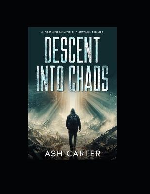 Descent Into Chaos: A Post-Apocalyptic EMP Survival Thriller - Ash Carter - cover