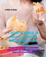 A Definitive Manual on Mindful Eating for Improved Health and Vitality: Unlock the Solution to Overcoming Binge Eating and Embracing Nourishing Habits for a Balanced Life