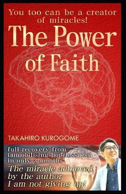 The Power of Faith: Harness the Power to Create Miracles! - Takahiro Kurogome - cover