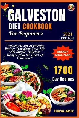 Galveston Diet Cookbook For Beginners: "Unlock the Joy of Healthy Eating: Transform Your Life with Simple, Delicious Recipes from the Heart of Galveston" - Chris Abiz - cover