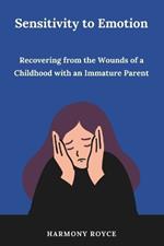 Sensitivity to Emotion: Recovering from the Wounds of a Childhood with an Immature Parent
