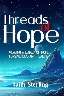 Threads of Hope: Weaving a Legacy of Love, Forgiveness, and Healing - Faith Sterling - cover
