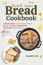 Dutch Oven Bread Cookbook: A Simple Guide to Dutch Oven Bread Baking with Over 140 Delicious Homemade Bread Recipes