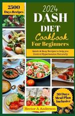 DASH Diet Cookbook for Beginners 2024: Quick and Easy Recipes to Help you to Naturally Control Hypertension