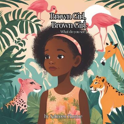 Brown Girl, Brown Girl What Do You See? - Sabreen Thorne - cover