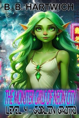 Monster Girls of Neon-City: Level 4 - Goblin Grotto - B B Hartwich - cover