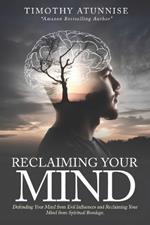 Reclaiming Your Mind: Defending Your Mind from Evil Influences and Reclaiming Your Mind from Spiritual Bondage
