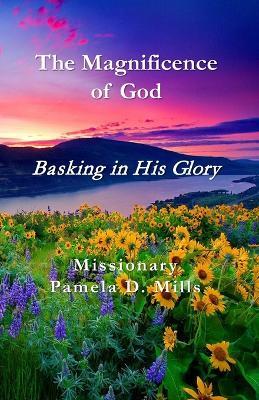 The Magnificence of God: Basking in His Glory - Pamela D Mills - cover