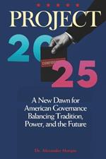 Project 2025: A New Dawn for American Governance - Balancing Tradition, Power, and the Future