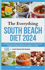 The Everything South Beach Diet 2024: A No-Stress Meal Plan for Weight Loss to Boost Energy and Live Healthy, Including Food Lists for Phases 1, 2, and 3