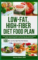 Low-Fat, High-Fiber Diet Food Plan: Super Easy Homemade Recipes to Shed Excess Fat, Prevent Disease, Stroke, Improve Digestion, and Lower High Blood Pressure