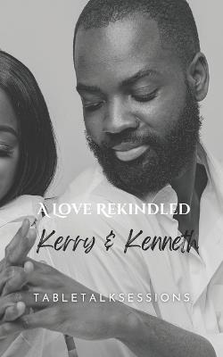 A Love ReKindled: Kerry & Kenneth: Faith-Based Fictional Romance with Guided Discussions - Renea Sha'von Dade - cover