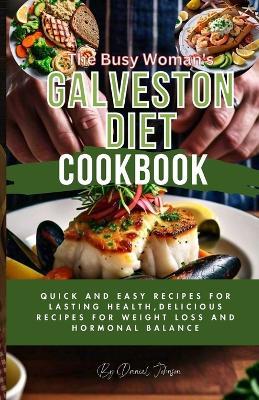 The Busy Woman's Galveston Diet: Quick and Easy Recipes for Lasting Health, Delicious Recipes for Weight Loss and Hormonal Balance - Daniel Johnson - cover