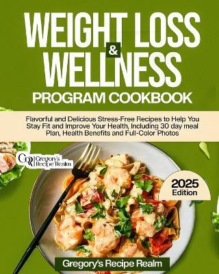 Weight Loss & Wellness Program Cookbook: Flavorful and Delicious Stress-Free Recipes to Help You Stay Fit and Improve Your Health. Including 30 Day Meal Plan, Health Benefits and Full-Color Photos - Gregory's Recipe Realm - cover