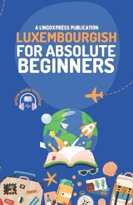 Luxembourgish for Absolute Beginners: Basic Words and Phrases Across 50 Themes with Online Audio Pronunciation Support - Lingoxpress - cover