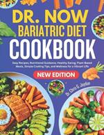 Dr. Now Bariatric Diet Cookbook: Easy Recipes, Nutritional Guidance, Healthy Eating, Plant-Based Meals, Simple Cooking Tips, and Wellness for a Vibrant Life