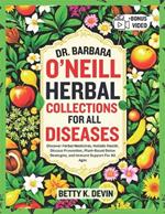 Dr. Barbara O'Neill Herbal Collections for All Diseases: Discover Herbal Medicines, Holistic Health, Disease Prevention, Plant-Based Detox Strategies, and Immune Support For All Ages