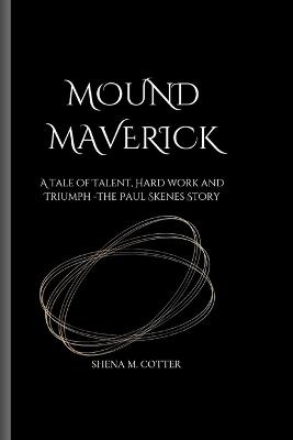 Mound Maverick: A tale of Talent, Hard work and Triumph -The Paul Skenes Story - Shena M Cotter - cover