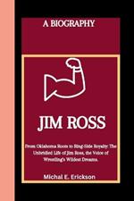 Jim Ross: From Oklahoma Roots to Ring side Royalty: The unbridled life of Jim Ross, The voice of wrestlings wildest Dream.