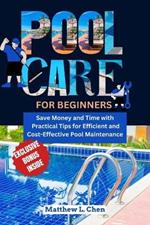 Pool Care for Beginners: Save Money and Time with Practical Tips for Efficient and Cost-Effective Pool Maintenance