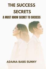 The Success Secrets: A Must Know Secret to Success