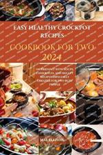 Easy Healthy Crockpot Recipes Cookbook for Two 2024: 100 Friendly with Soups, Casseroles, and Skillet Recipes Especially Created for Two Busy People