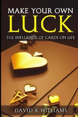 Make your own Luck: The Influence of Cards on Life - David Williams - cover