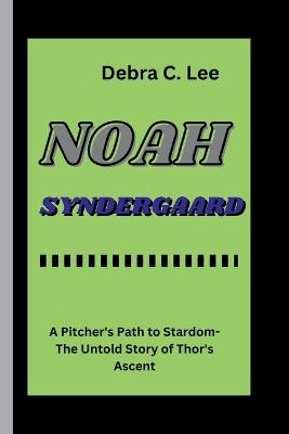 Noah Syndergaard: A Pitcher's Path to Stardom-The Untold Story of Thor's Ascent - Debra C Lee - cover