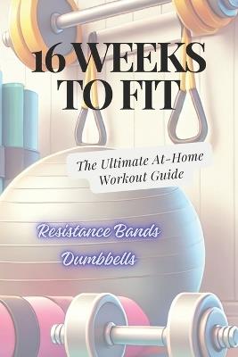 16 Weeks to Fit: The Ultimate At-Home Workout Guide - Jamon Allen - cover