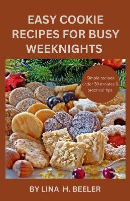 Super Easy Cookie Recipes for Busy Weeknights: Weeknight Cookie Recipes Under 30 Minutes - Lina H Beeler - cover