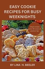 Super Easy Cookie Recipes for Busy Weeknights: Weeknight Cookie Recipes Under 30 Minutes