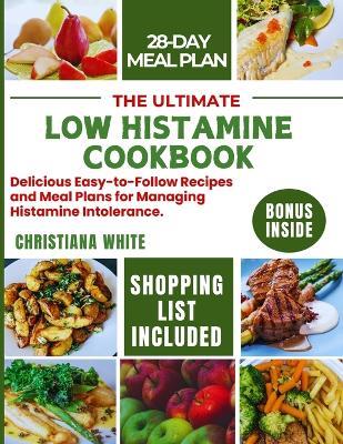 The Ultimate Low Histamine Cookbook: Delicious Easy-to-Follow Recipes and Meal Plans for Managing Histamine Intolerance. - Christiana White - cover