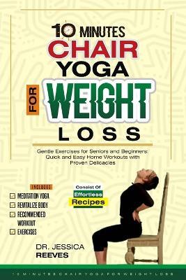 10 Minutes Chair Yoga for Weight Loss: Gentle Exercises for Seniors and Beginners: Quick and Easy Home Workouts with Proven Delicacies - Jessica Reeves - cover