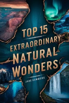 Top 15 Extraordinary Natural Wonders - Jade Summers - cover