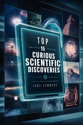 Top 15 Curious Scientific Discoveries - Jade Summers - cover