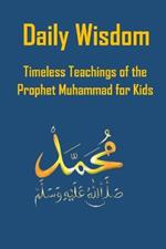 Daily Wisdom: Timeless Teachings of the Prophet Muhammad for Kids