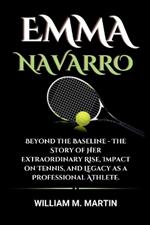 Emma Navarro: Beyond the Baseline - The Story of Her Extraordinary Rise, Impact on Tennis, and Legacy as a Professional Athlete.
